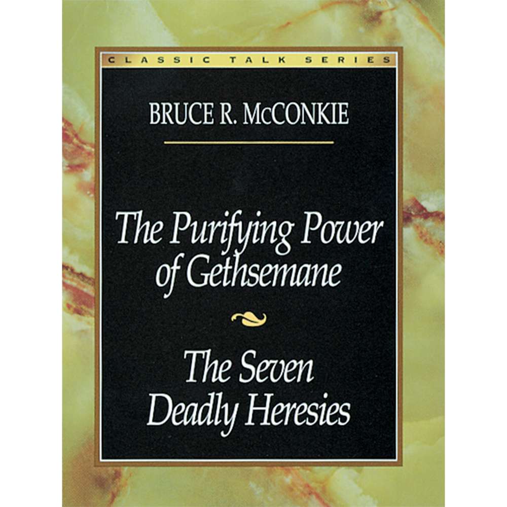 Classic Talk Series: The Purifying Power of Gethsemane &mdash; The Seven Deadly Heresies