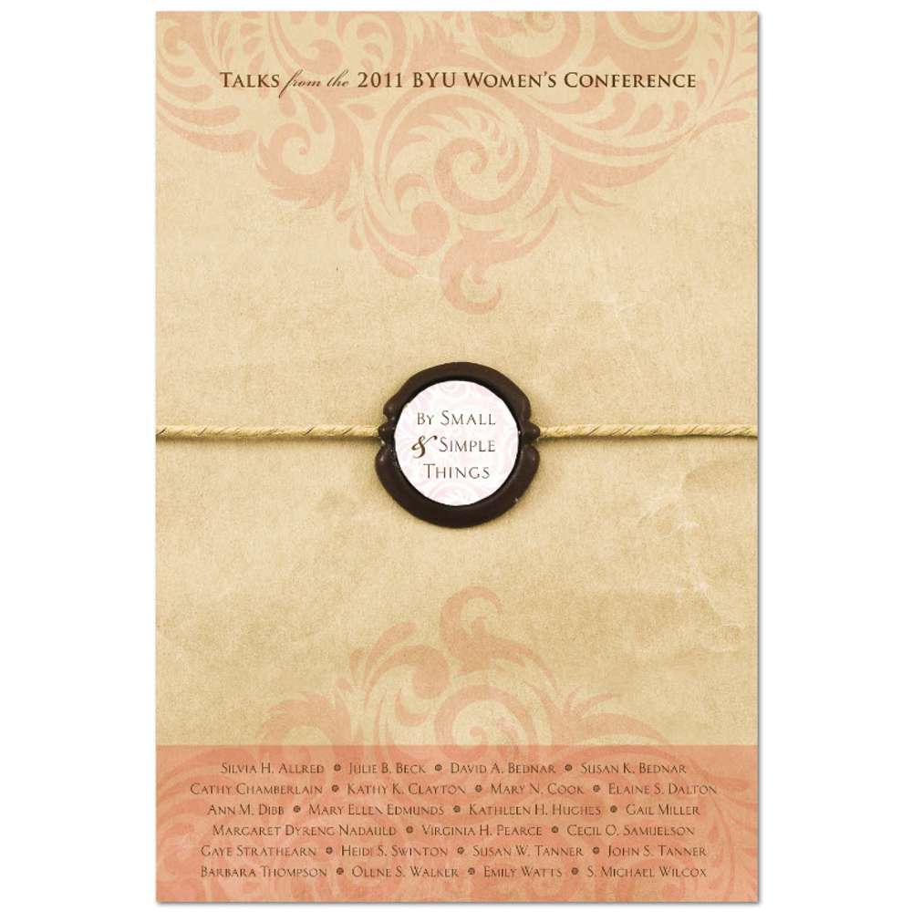 By Small and Simple Things: Talks from the 2011 BYU Women's Conference - VARIOUS