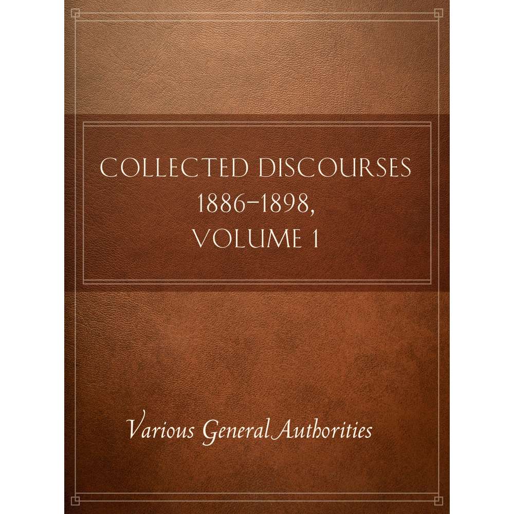 Collected Discourses 1886-1898, Volume 1 - VARIOUS GENERAL AUTHORITIES