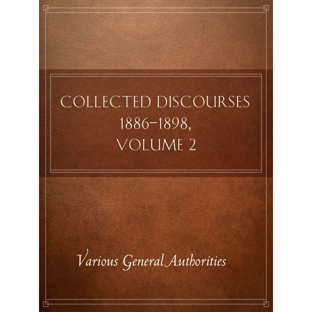 Collected Discourses 1886-1898, Volume 2 - VARIOUS GENERAL AUTHORITIES