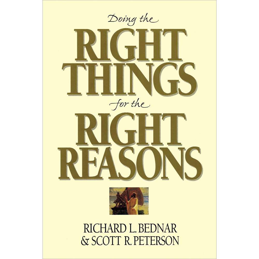 Doing the Right Things for the Right Reasons - BEDNAR, RICHARD L.; PETERSON, SCOTT R.