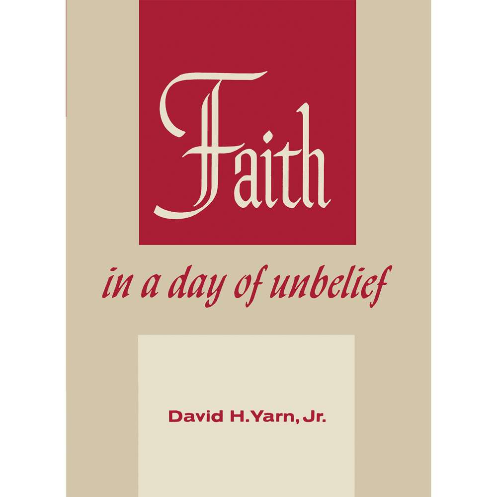 Faith in a Day of Unbelief - YARN, DAVID H., JR