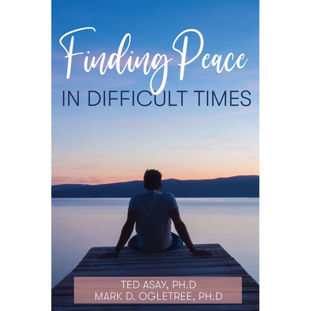 Finding Peace in Difficult Times - ASAY, TED & OGLETREE, MARK
