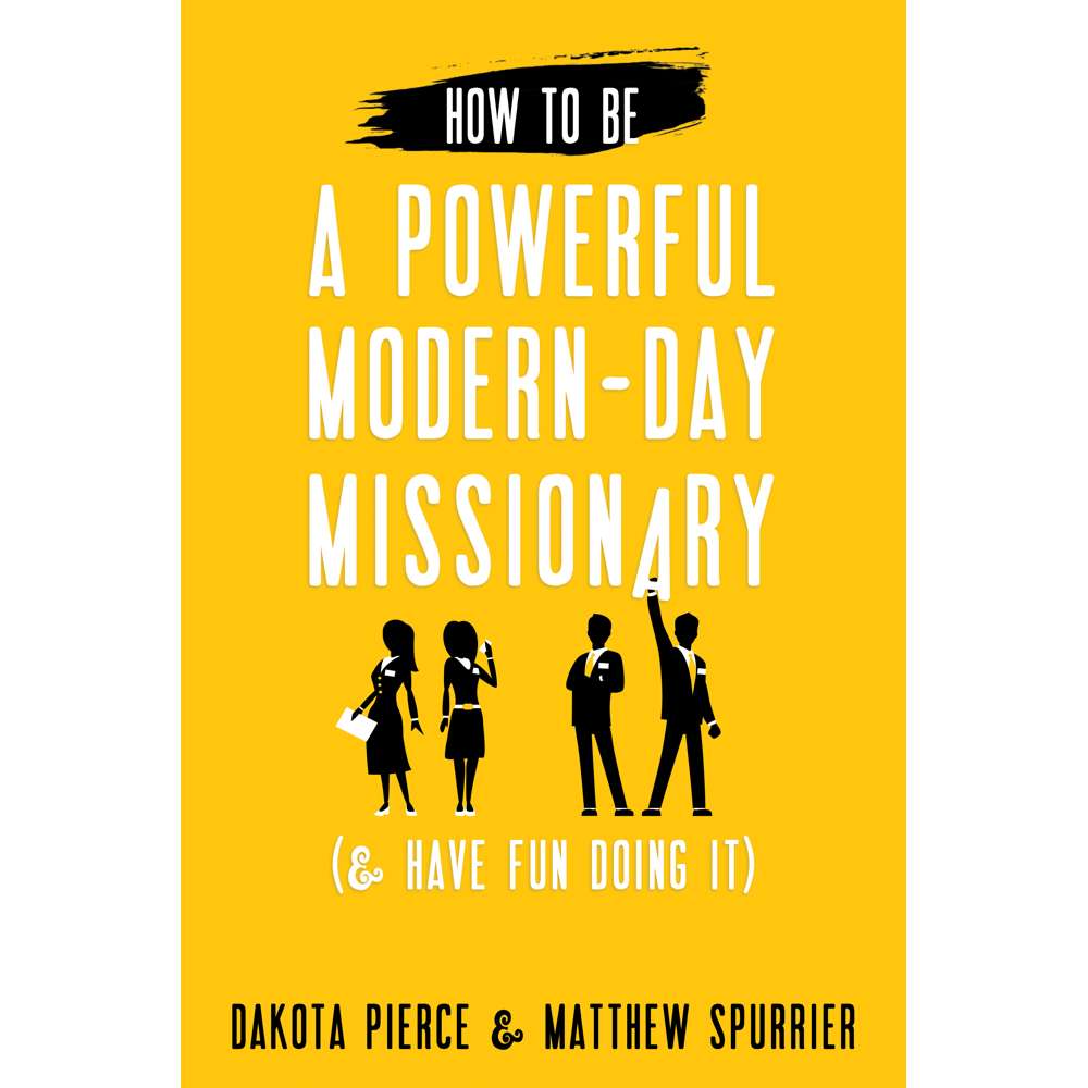How to be a Powerful Modern-Day Missionary - PIERCE, DAKOTA; SPURRIER, MATTHEW