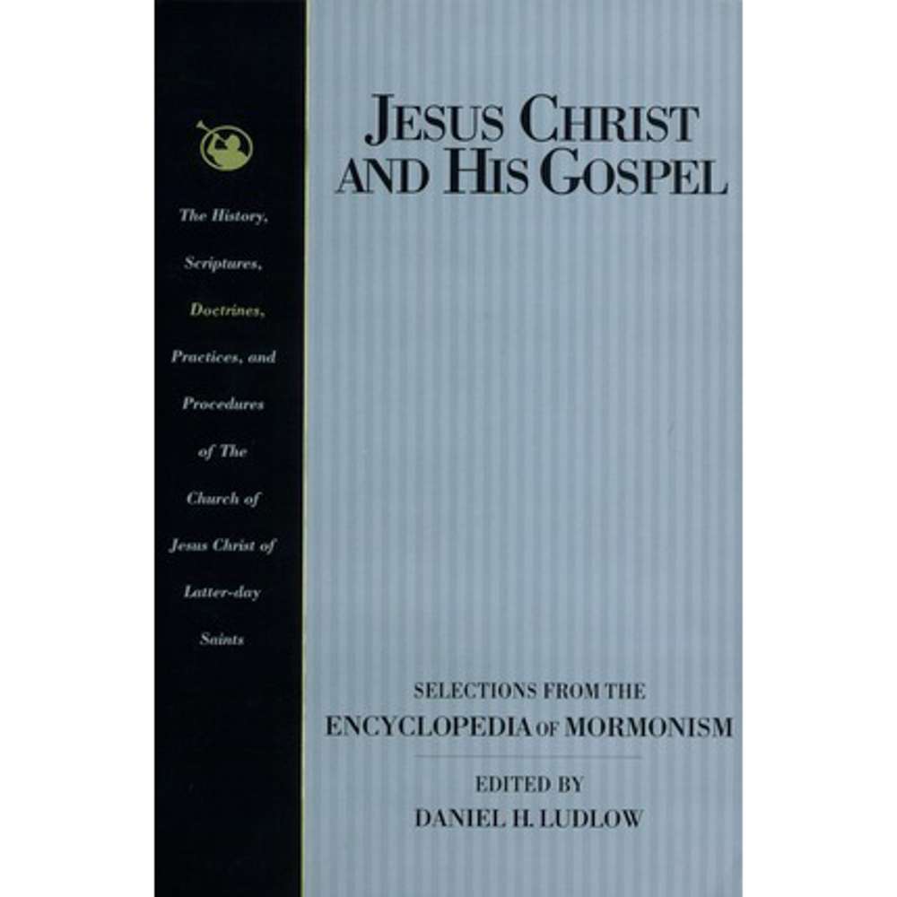 Jesus Christ and His Gospel: Selections from the Encyclopedia of Mormonism - VARIOUS