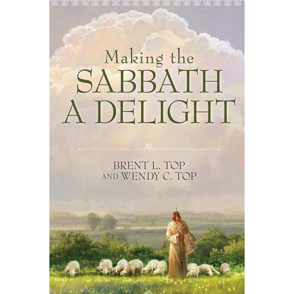 Making the Sabbath a Delight - TOP, BRENT L. ; TOP, WENDY C.
