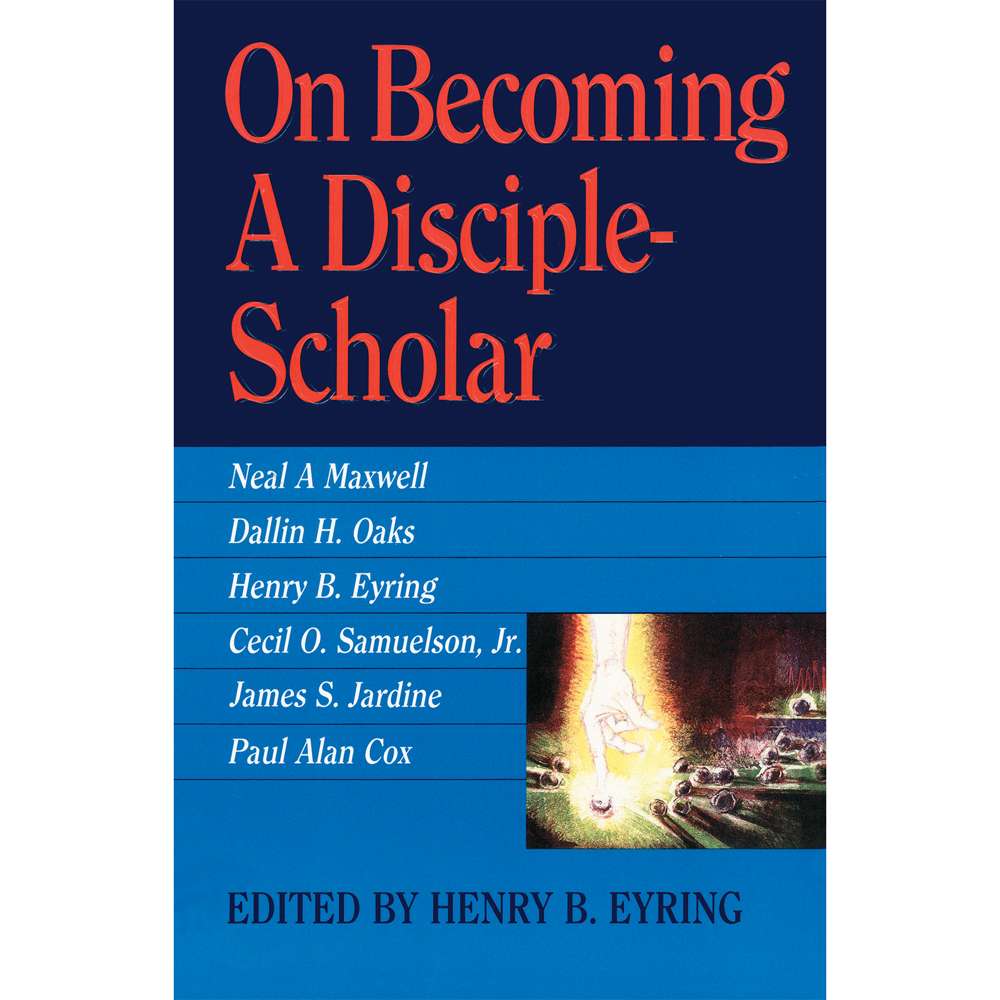 On Becoming a Disciple Scholar - EYRING, HENRY B. ; VARIOUS