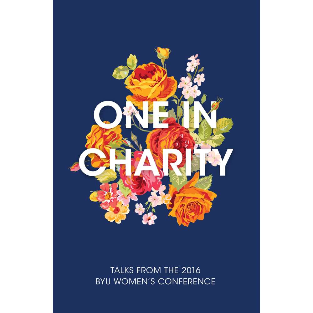 One in Charity: Talks from the 2016 BYU Women's Conference - VARIOUS