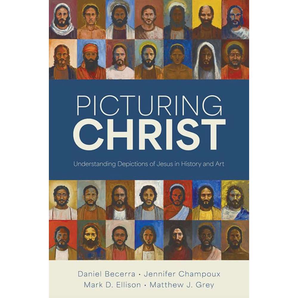Picturing Christ - BECERRA, DANIEL; CHAMPOUX, JENNIFER; ELLISON, MARK D.; GREY, MATTHEW J.