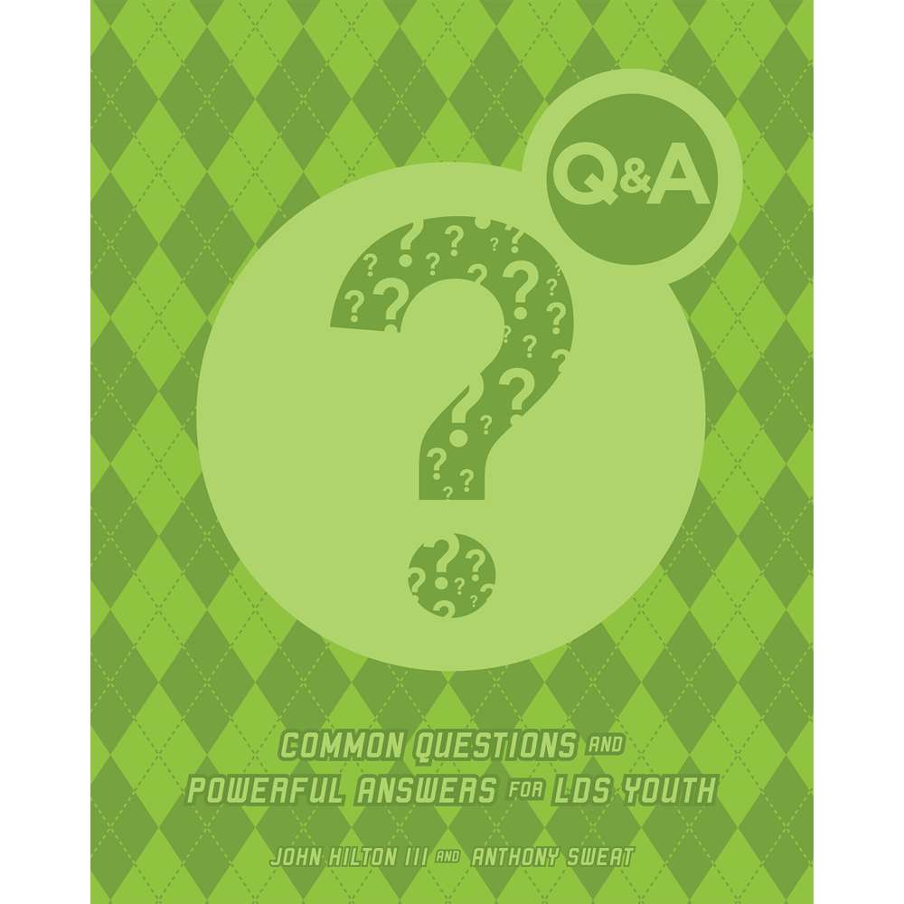 Q&A: Common Questions and Powerful Answers for LDS Youth - HILTON, JOHN, III; SWEAT, ANTHONY