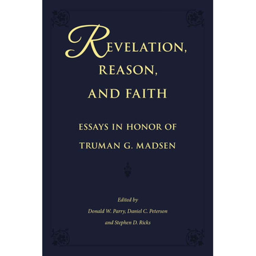 Revelation, Reason, and Faith - PARRY, DONALD W.; PETERSON, DANIEL C., RICKS, STEPHEN D.