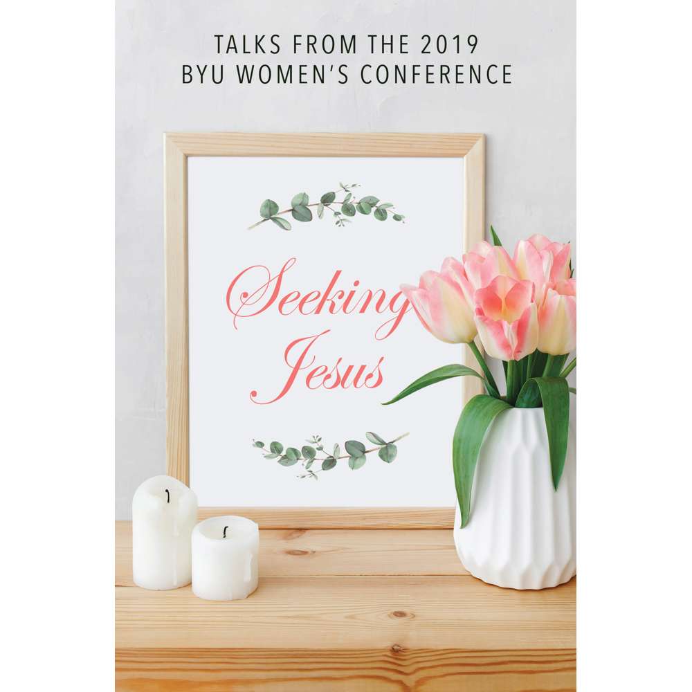 Seeking Jesus: Talks from the 2019 BYU Women's Conference - VARIOUS