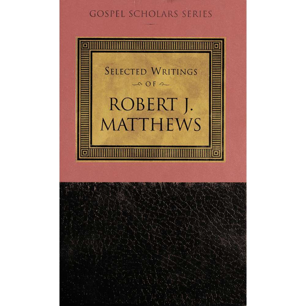 Selected Writings of Robert J. Matthews (Gospel Scholars Series) - ROBERT J. MATTHEWS