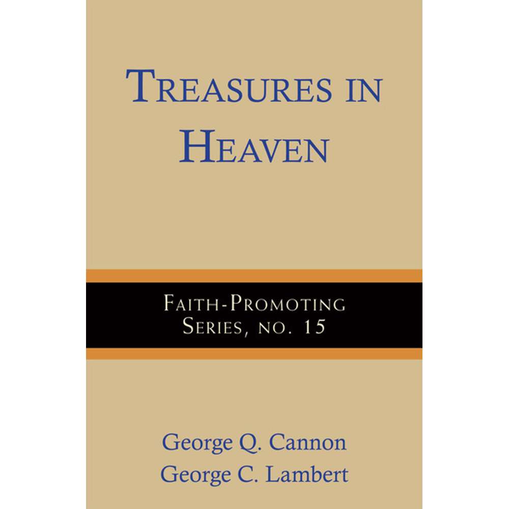Treasures in Heaven: Faith-Promoting Series, no. 15 - CANNON, GEORGE Q.; LAMBERT, GEORGE C.