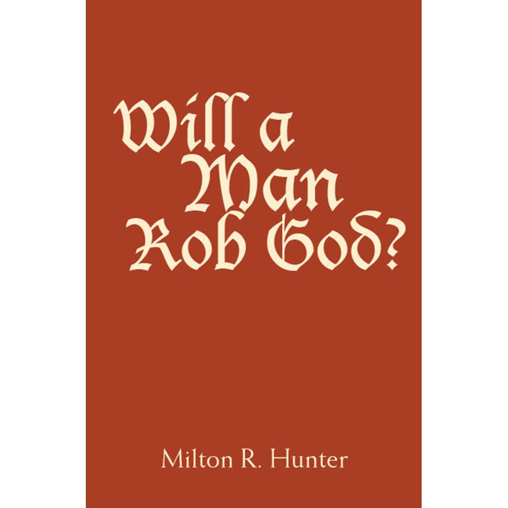 Will a Man Rob God? - MILTON R. HUNTER