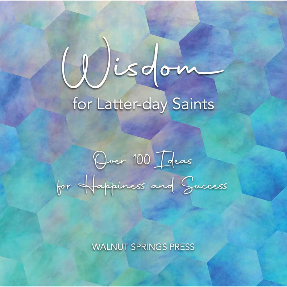 Wisdom for Latter-day Saints - Walnut Springs Press