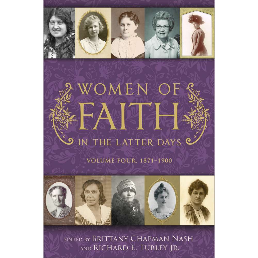 Women of Faith in the Latter Days: Volume 4: 1871-1900 - TURLEY, RICHARD E., JR.