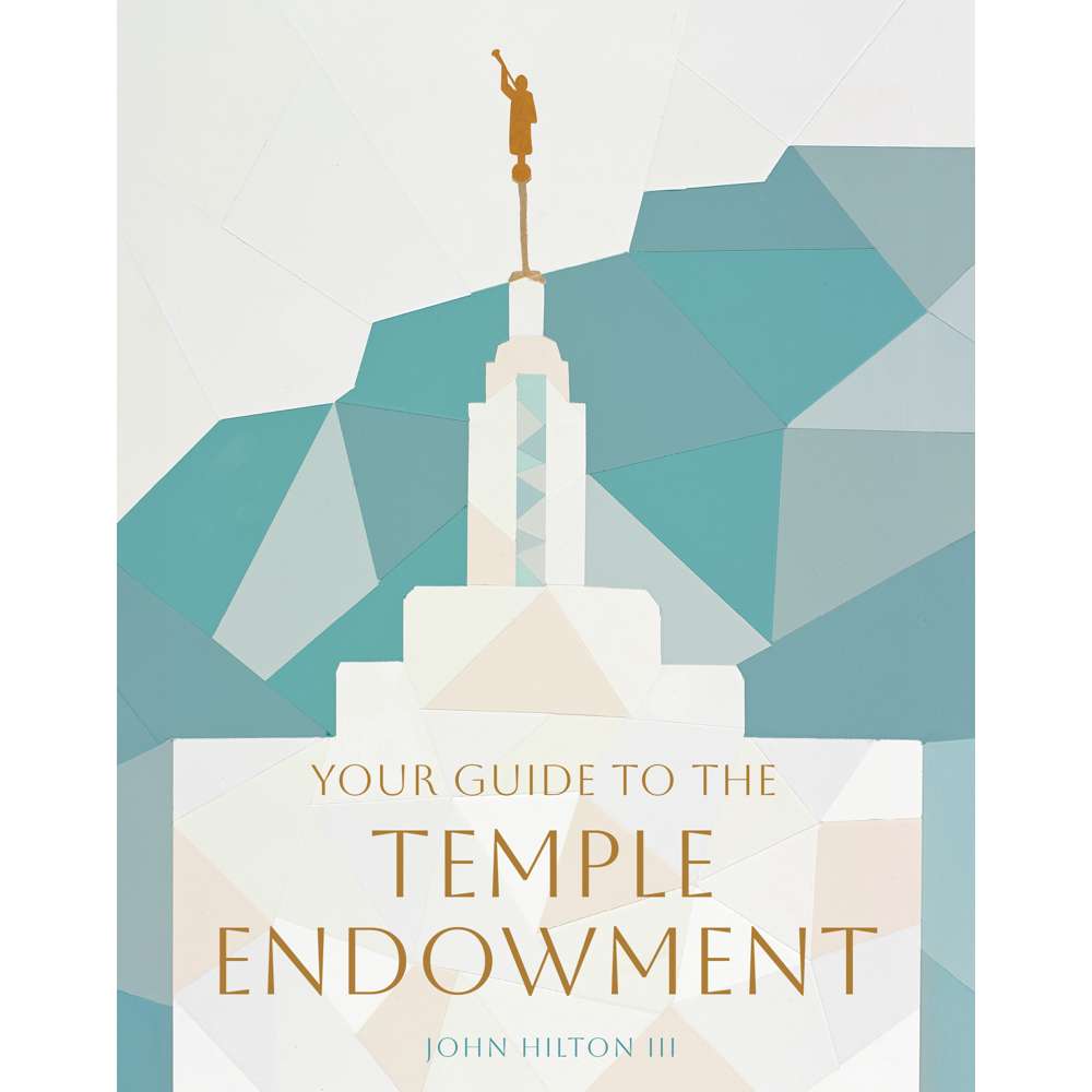 Your Guide to the Temple Endowment - HILTON, JOHN, III