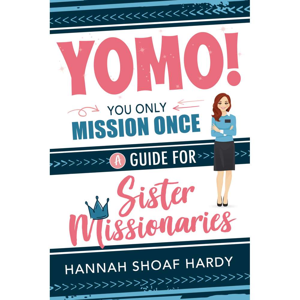 YOMO! You Only Mission Once: A Guide for Sister Missionaries