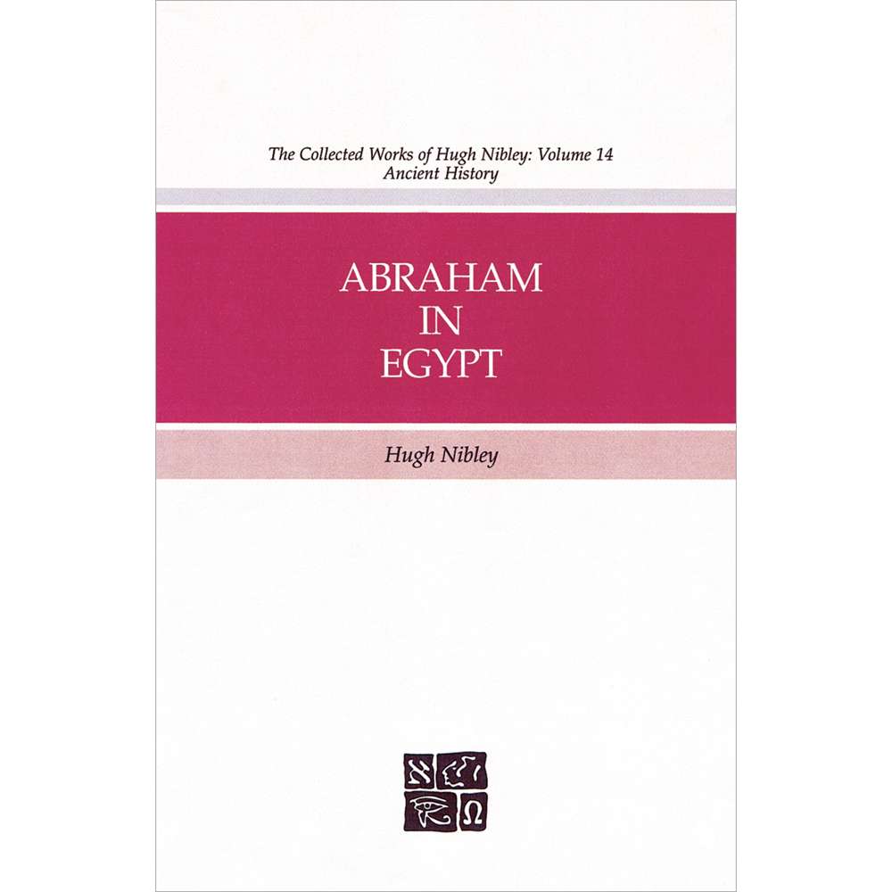 Abraham in Egypt (Collected Works of Hugh Nibley, Vol. 14: )