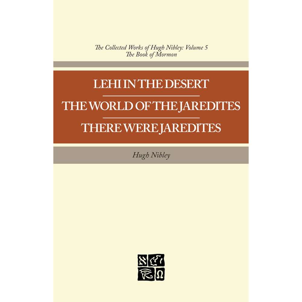 Collected Works of Hugh Nibley, Vol. 5: Lehi in the Desert - The World of the Jaredites - There Were Jaredites