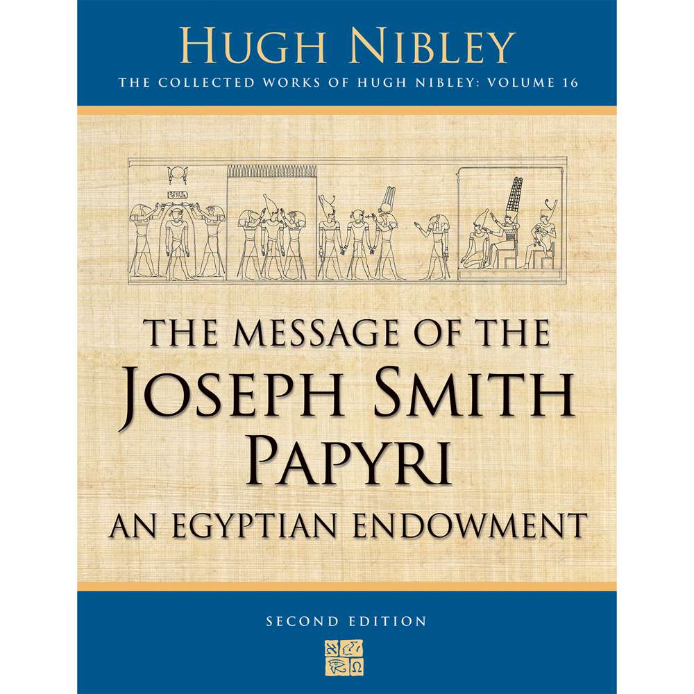 The Message of the Joseph Smith Papyri (Collected Works of Hugh Nibley, Vol. 16)