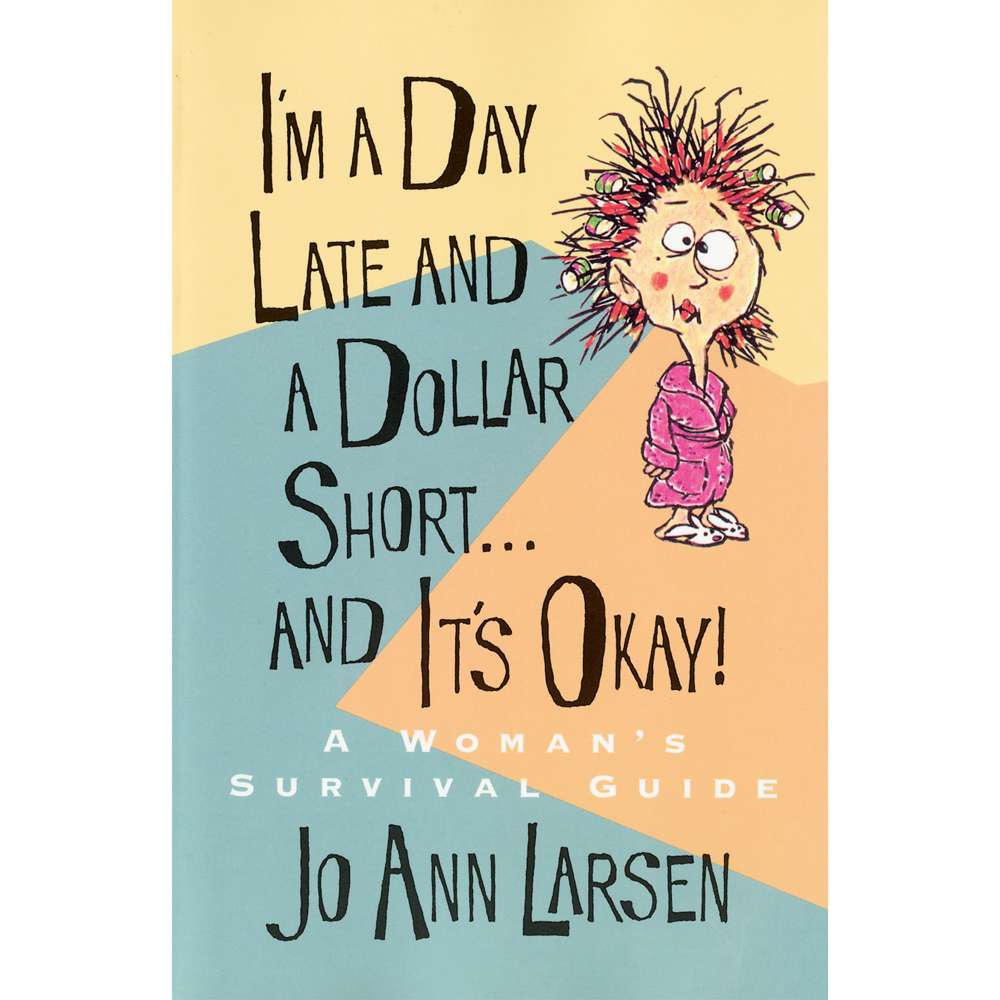 Im A Day Late And A Dollar Short . . . And Its Okay A Womans Survival Guide
