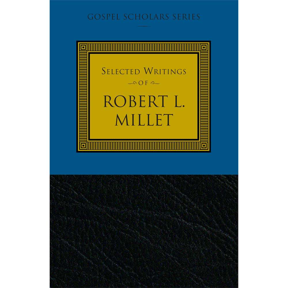 Selected Writings of Robert L. Millet (Gospel Scholars Series)
