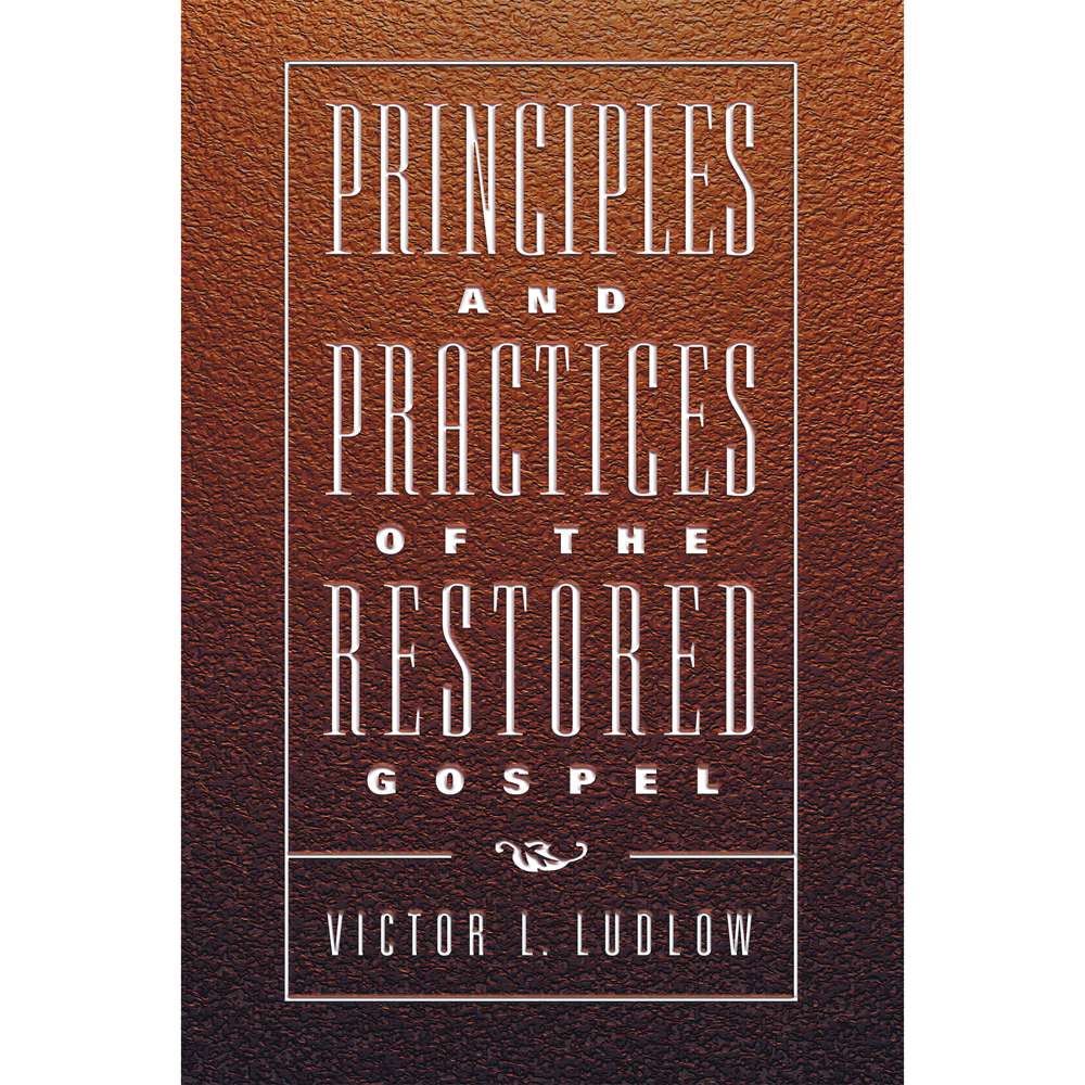 Principles and Practices of the Restored Gospel